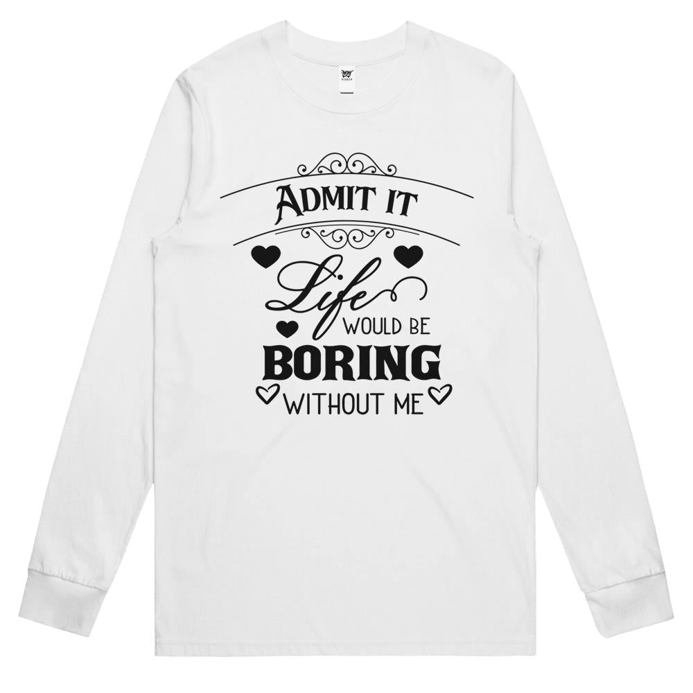 Admit It Life Would Be Boring Funny Saying (1) Long Sleeve T Shirts