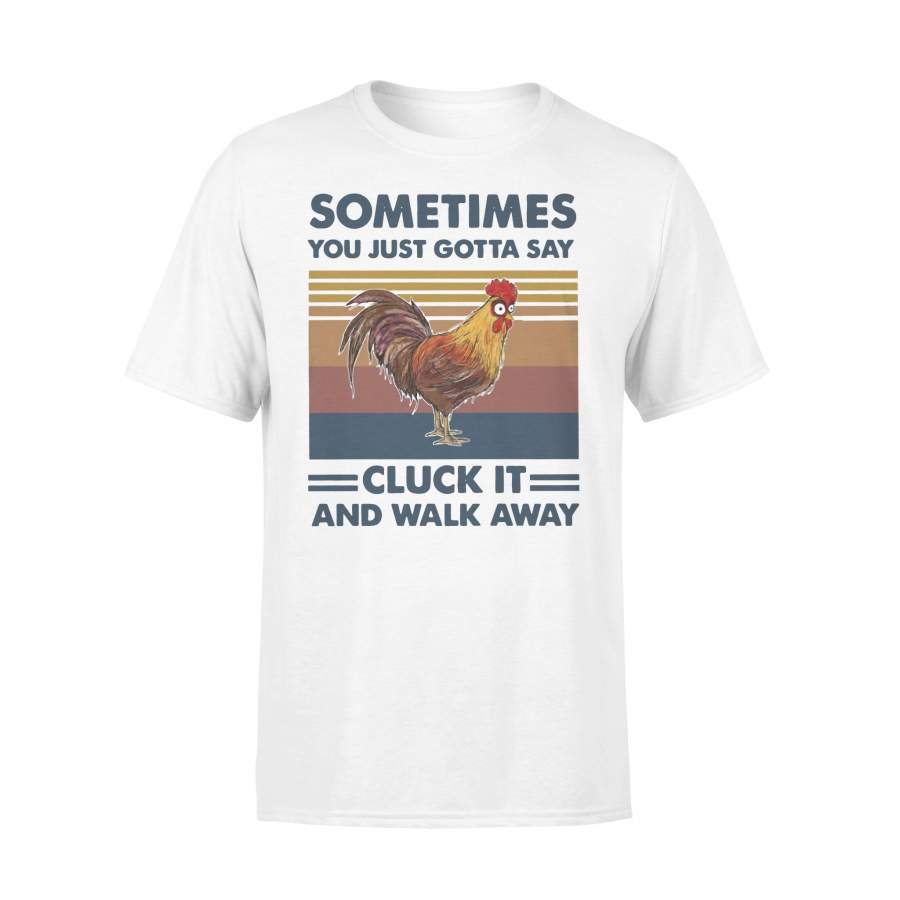 Chicken Farmer Sometimes You Just Gotta Say Cluck It And Walk Away Vintage T-shirt