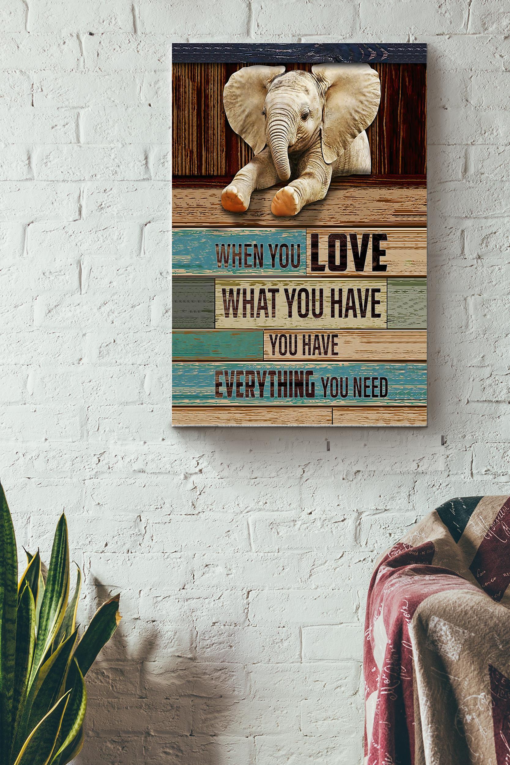 When You Love What You Have You Have Everything You Need Poster – Animal Wall Art – Gift For Elephant Lover, Zoo Decor Wrapped Canvas