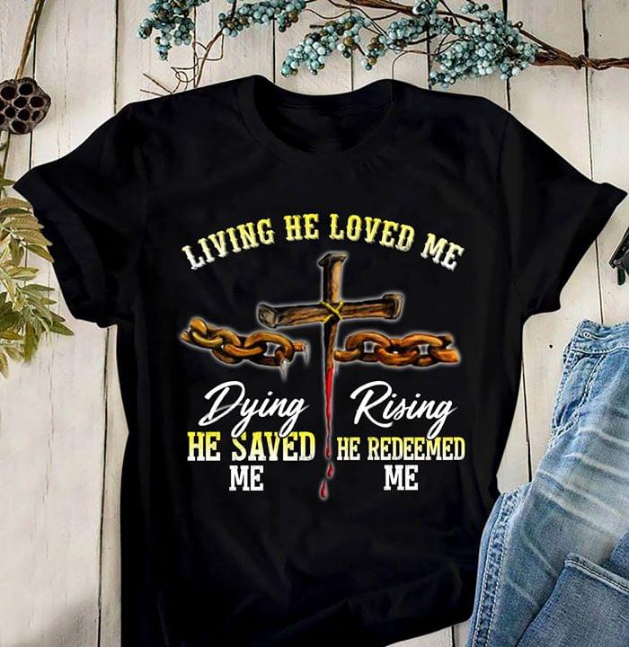 The Cross Living He Loved Me Dying He Saved Me Rising He Redeemed Me Standard Women’s T-shirt