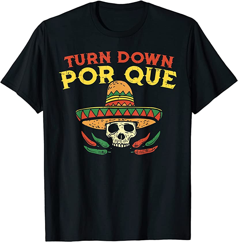 Turn Down Por Que Funny Mexican Skull Cinco De Mayo Fiesta T-Shirt