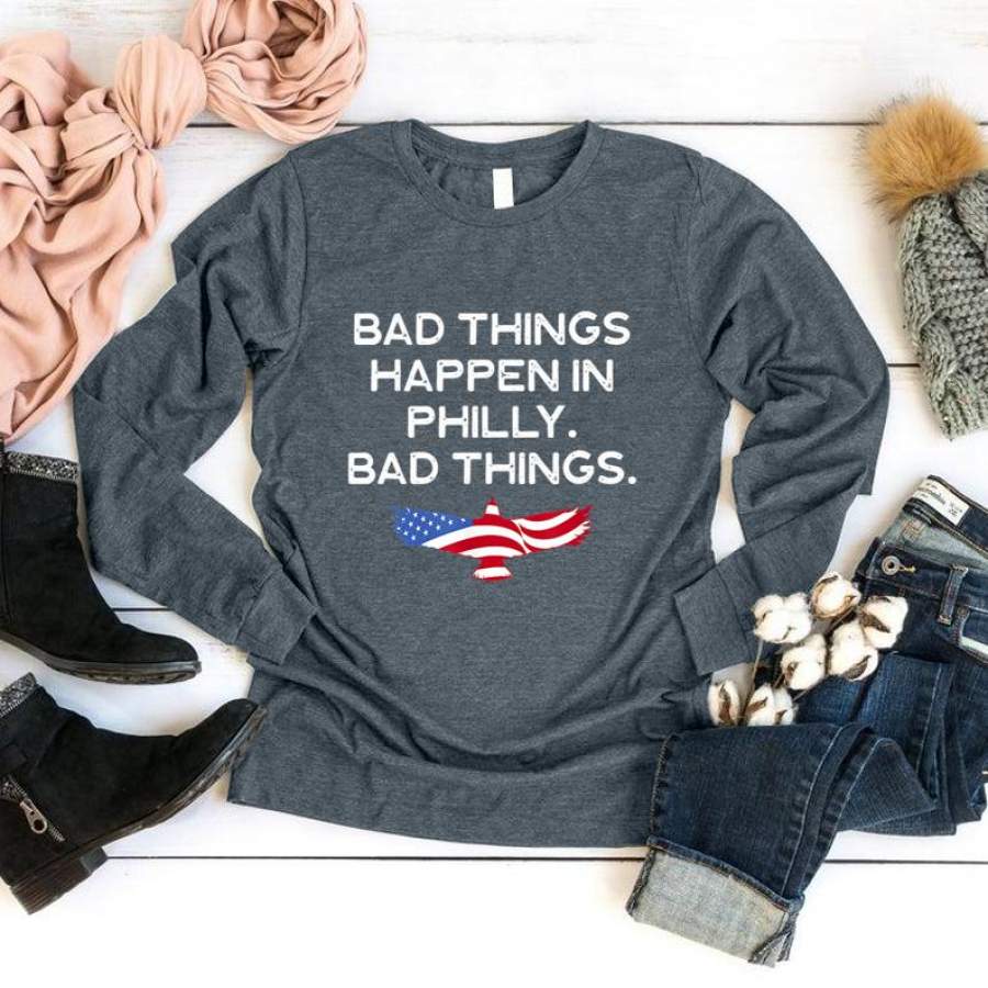 Bad Things Happen In Philadelphia Philly PA Pennsylvania T Shirt