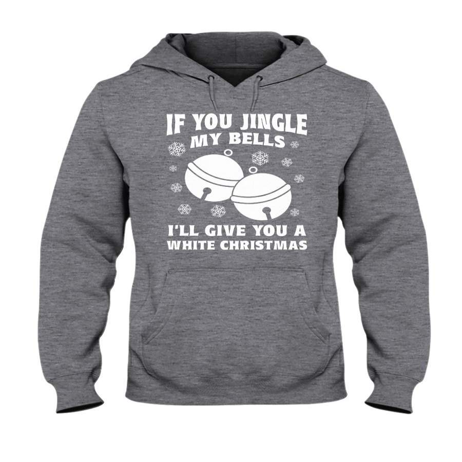 If You Jingle My Bells I’ll Give You A White Christmas Hoodie
