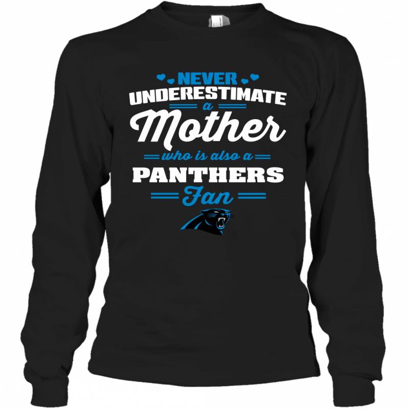 Never Underestimate Mother Who Is Also A Carolina Panthers Fan Mother’s day gift Long Sleeve T-Shirt