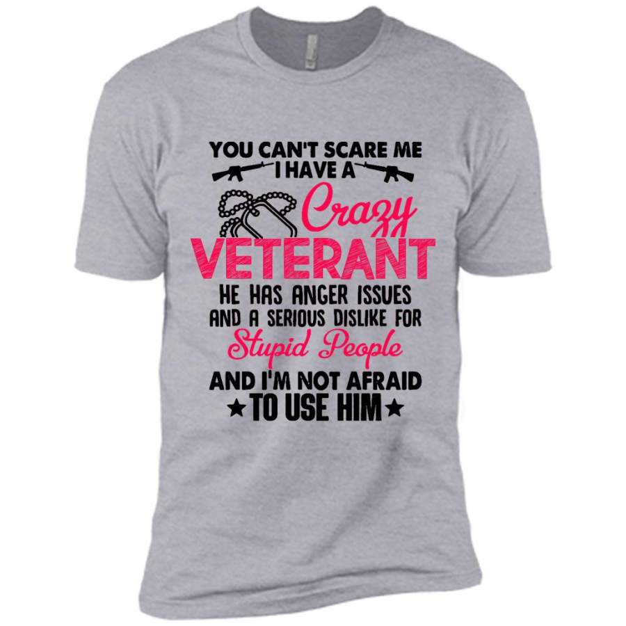 You Can’t Scare Me I Have A Crazy Veteran He Has Anger Issues And A Serious Dislike For Stupid People And I’m Not Afraid To Use Him W – Canvas Unisex USA Shirt