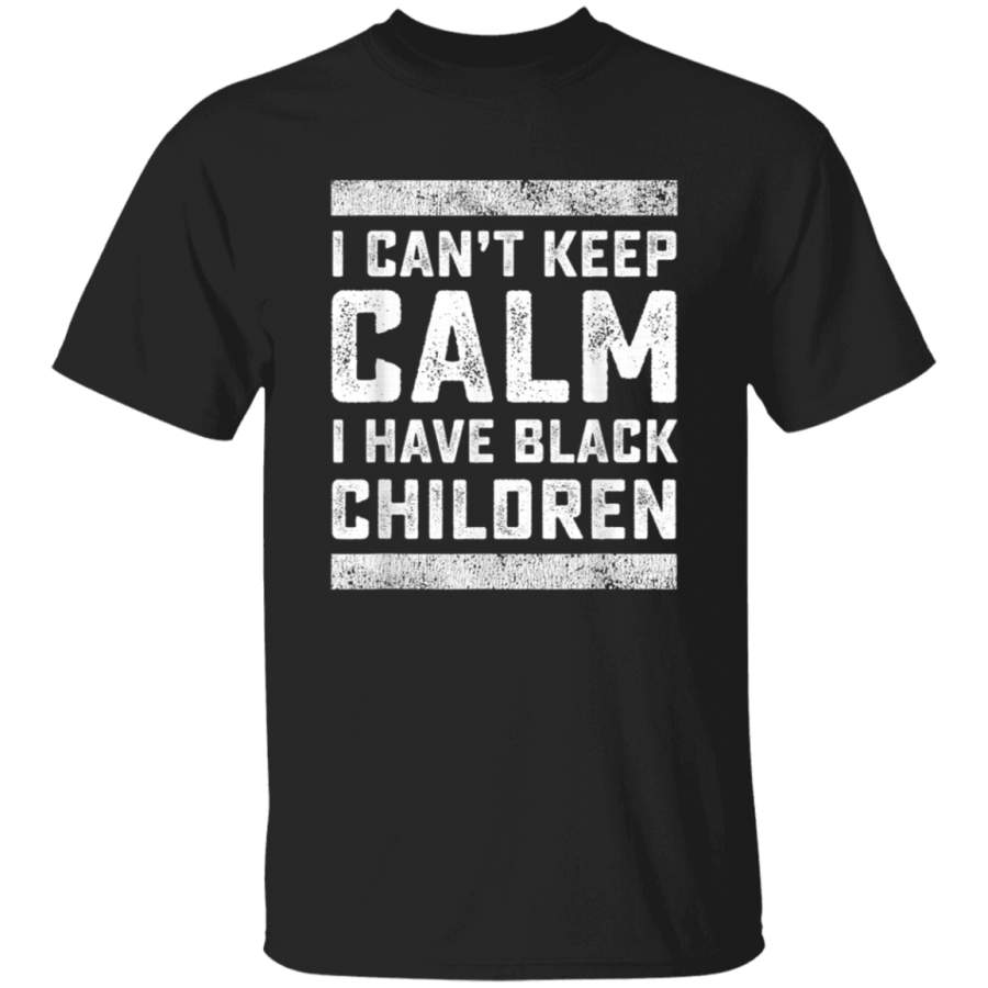 I Cant Keep Calm I Have Black Children Black Lives Matter TShirt