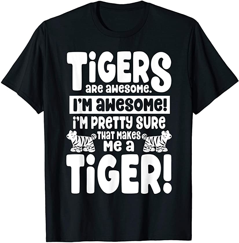 Tigers Are Awesome – That Makes Me a Tiger T-Shirt