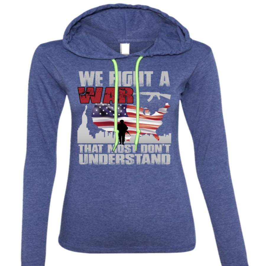 We Fight A War T Shirt, Being A Veteran T Shirt (Anvil Ladies Ringspun Hooded)