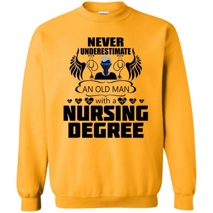 Old Man With A Nursing Degree T Shirt, Never Underestimate An Old Man With A Nursing Degree Sweatshirt