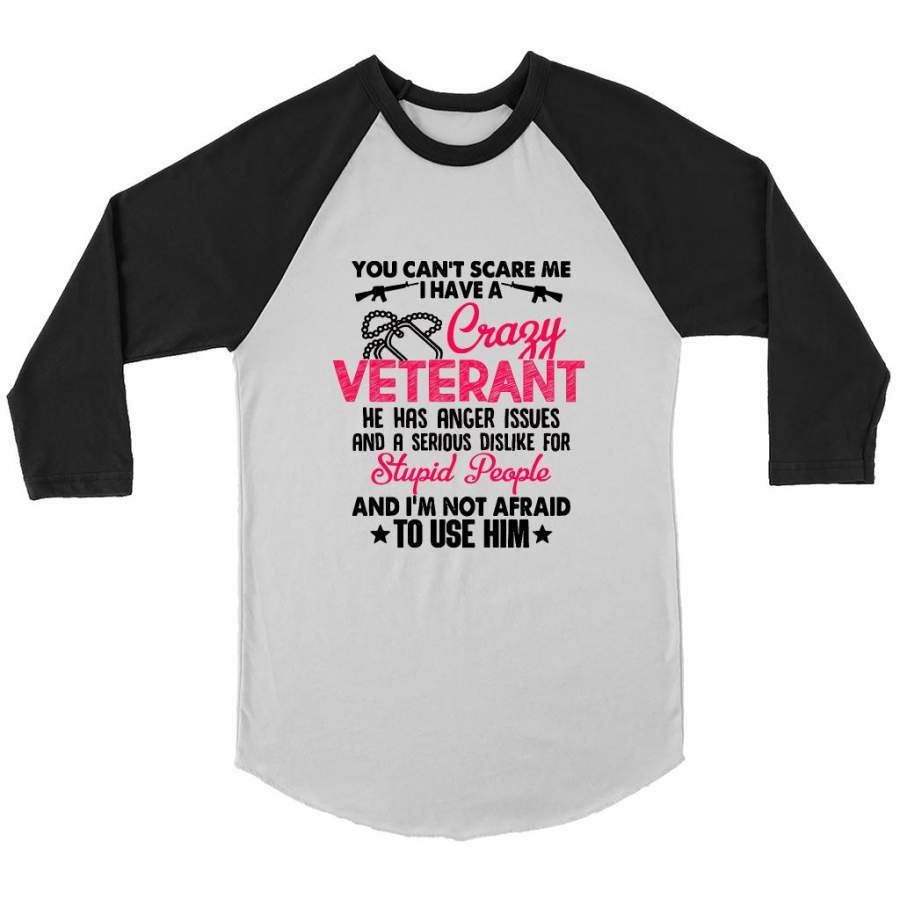 You Can’t Scare Me I Have A Crazy Veteran He Has Anger Issues And A Serious Dislike For Stupid People And I’m Not Afraid To Use Him W – Canvas 3/4 Raglan Shirt