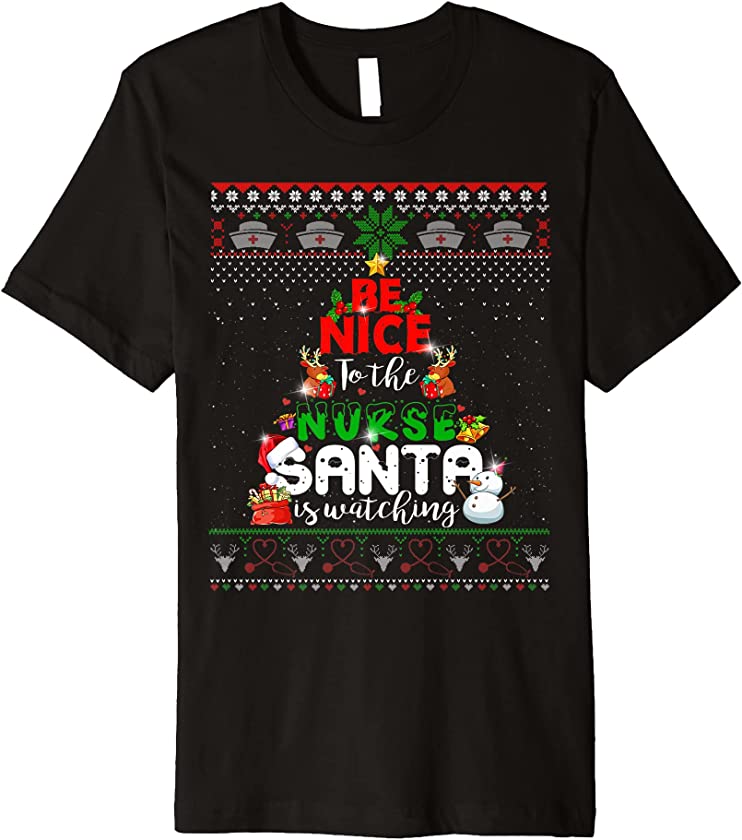 Be Nice To The Nurse Santa Is Watching Snow Ugly Christmas Premium T-Shirt