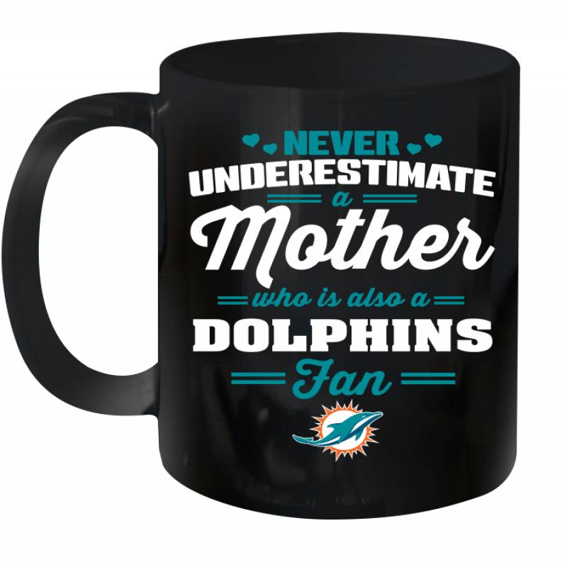 Never Underestimate Mother Who Is Also A Miami Dolphins Fan Mother’s day gift Ceramic Mug 11oz