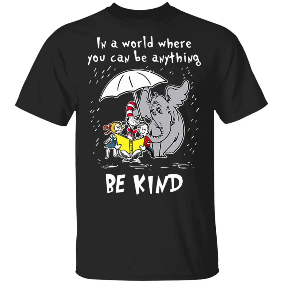 Dr Seuss In a World Where You Can Be Anything Be Kind Shirt