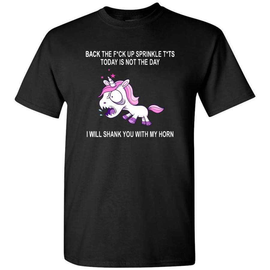 Back The Fuck Up Sprinkle Tits Today Is Not The Day I Will Shank You My Horn Unicorn T-Shirt