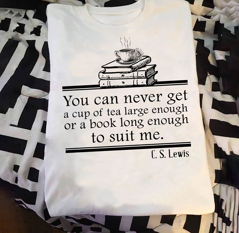 You Can Never Get A Cup Of Tea Large Enough Or A Book Long Enough To Suit Me Cotton T-Shirt