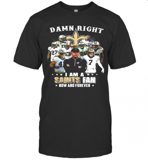 Damn Right I’M A New Orleans Saints Fan Now And Forever 2021 T-Shirt