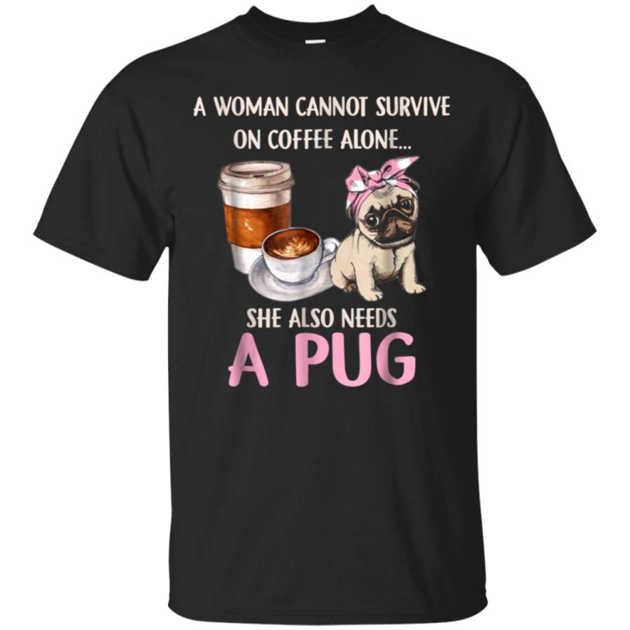 AGR A Woman Cannot Survive On Coffee Also Needs A Pug Shirt