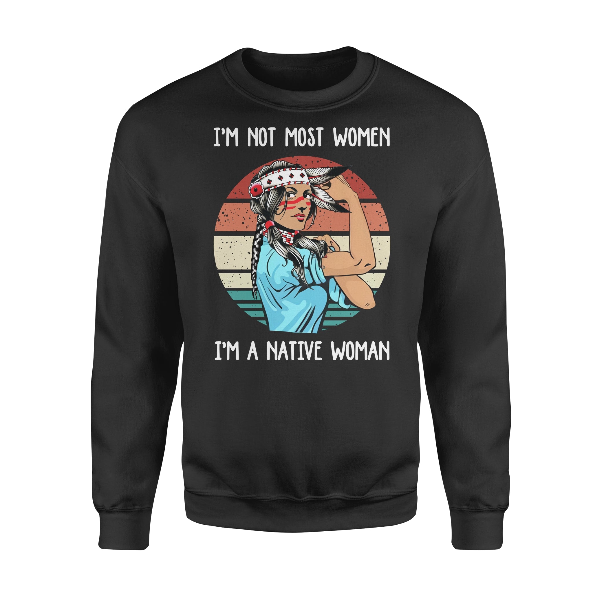 Native American Im Not Most Women Im A Native Woman Retro Style – Standard Crew Neck Sweatshirt