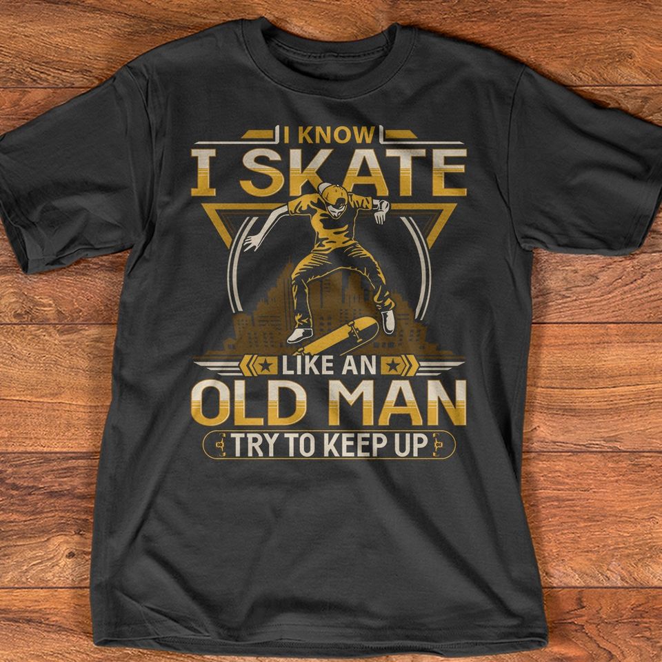 I Know I Skate Like An Old Man Try To Keep Up Gift Standard/Premium T-Shirt