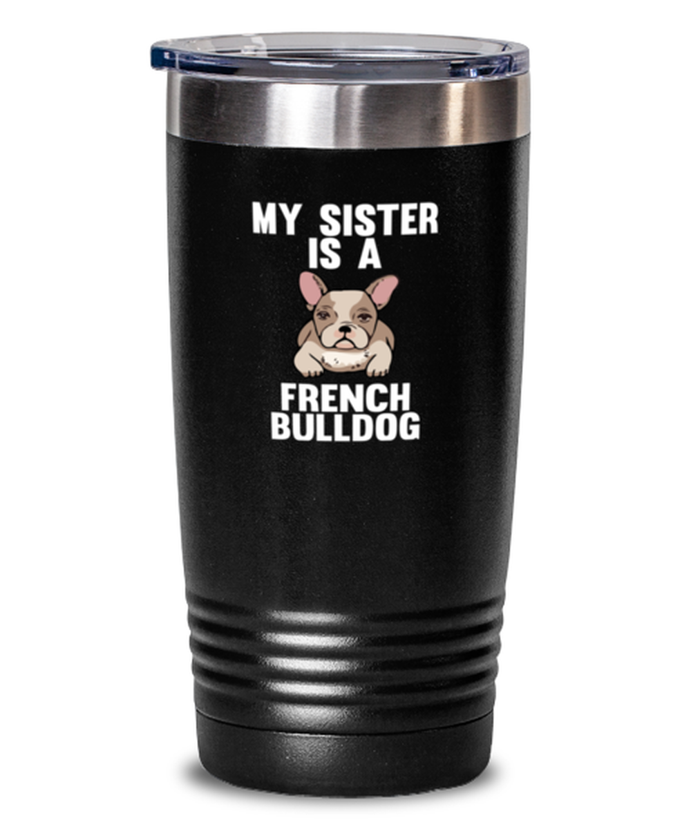 20 Oz Tumbler Stainless Steel Insulated  Funny My Sister Is A French Bulldog Dog Lover Doggie