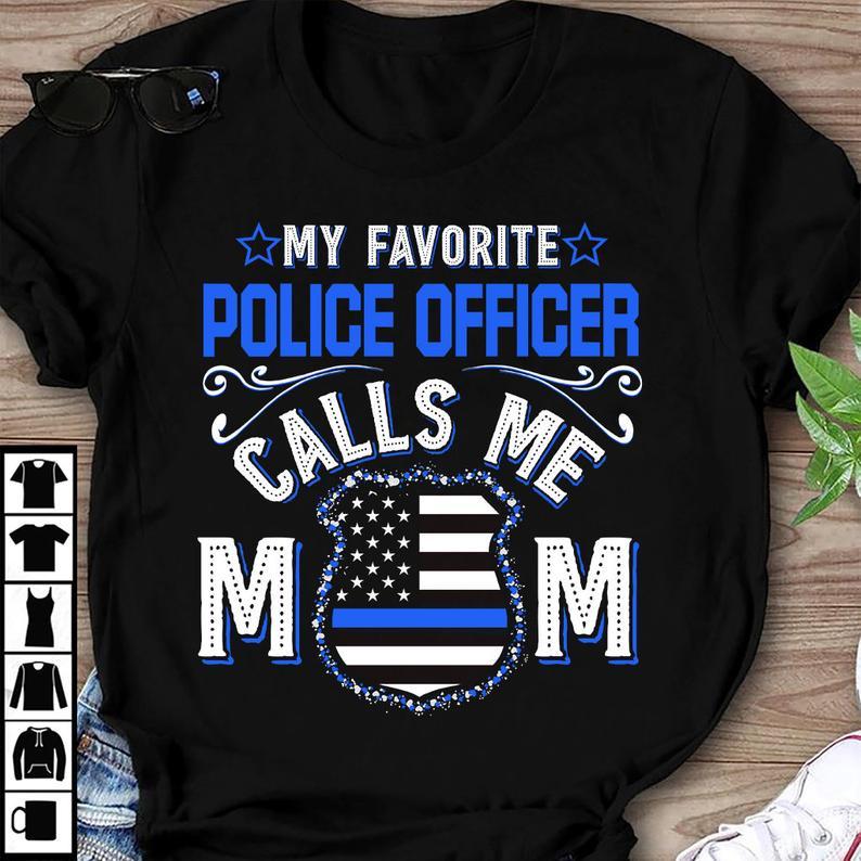 My Favorite Police Officer Calls Me Mom T Shirt Police Mom Shirt Gift Women T-Shirt Hoodie