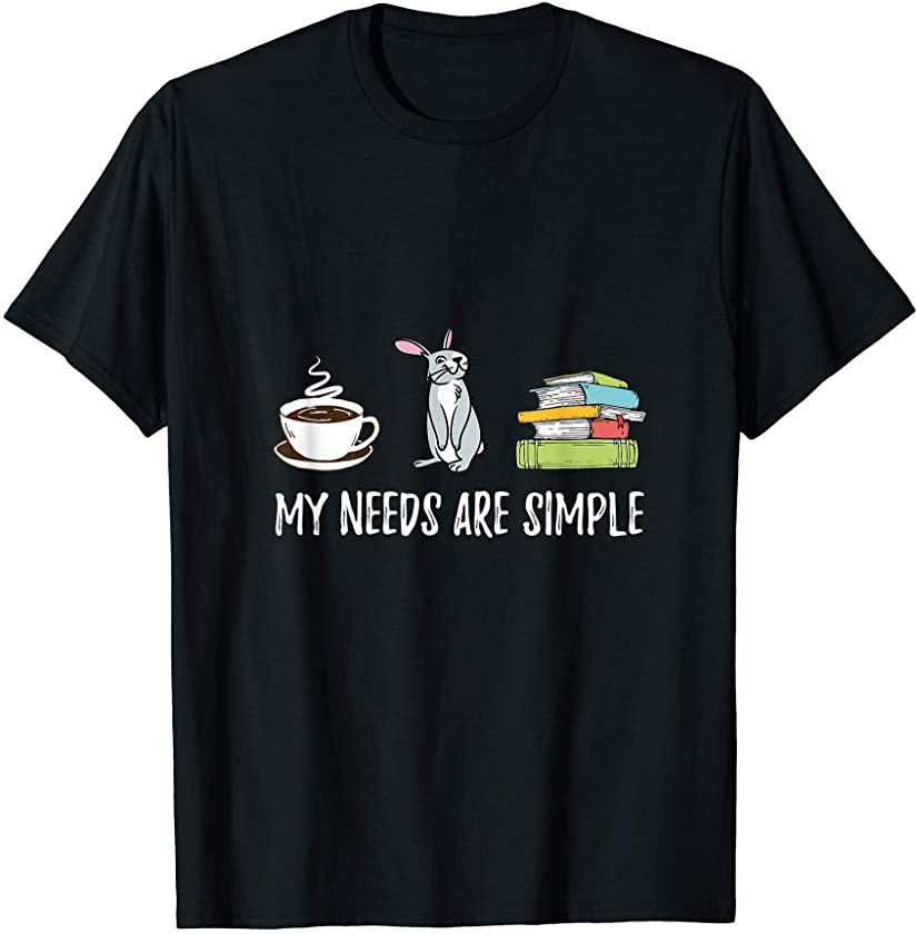 My Needs Are Simple Rabbit T-Shirt