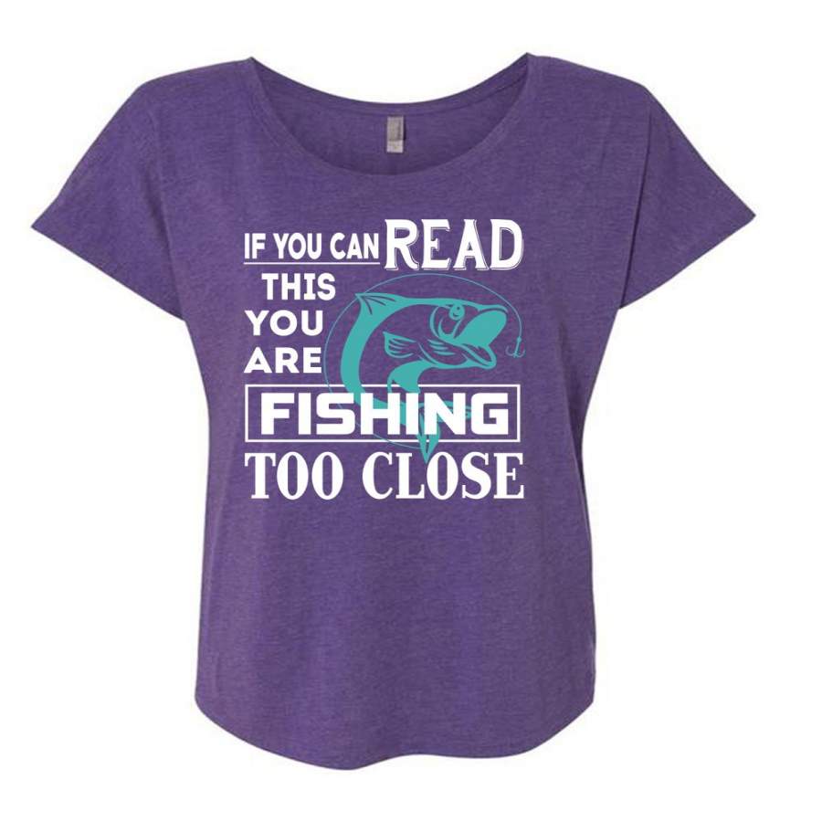 You Can Read This You Are Fishing Too Close T Shirt, Being A Fisherman T Shirt, Cool Shirt (Ladies’ Triblend Dolman Sleeve)