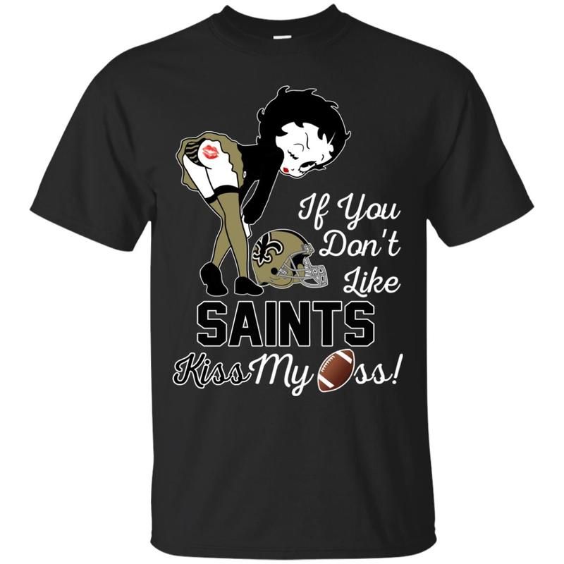 If You Don T Like New Orleans Saints Kiss My Ass Bb T Shirts