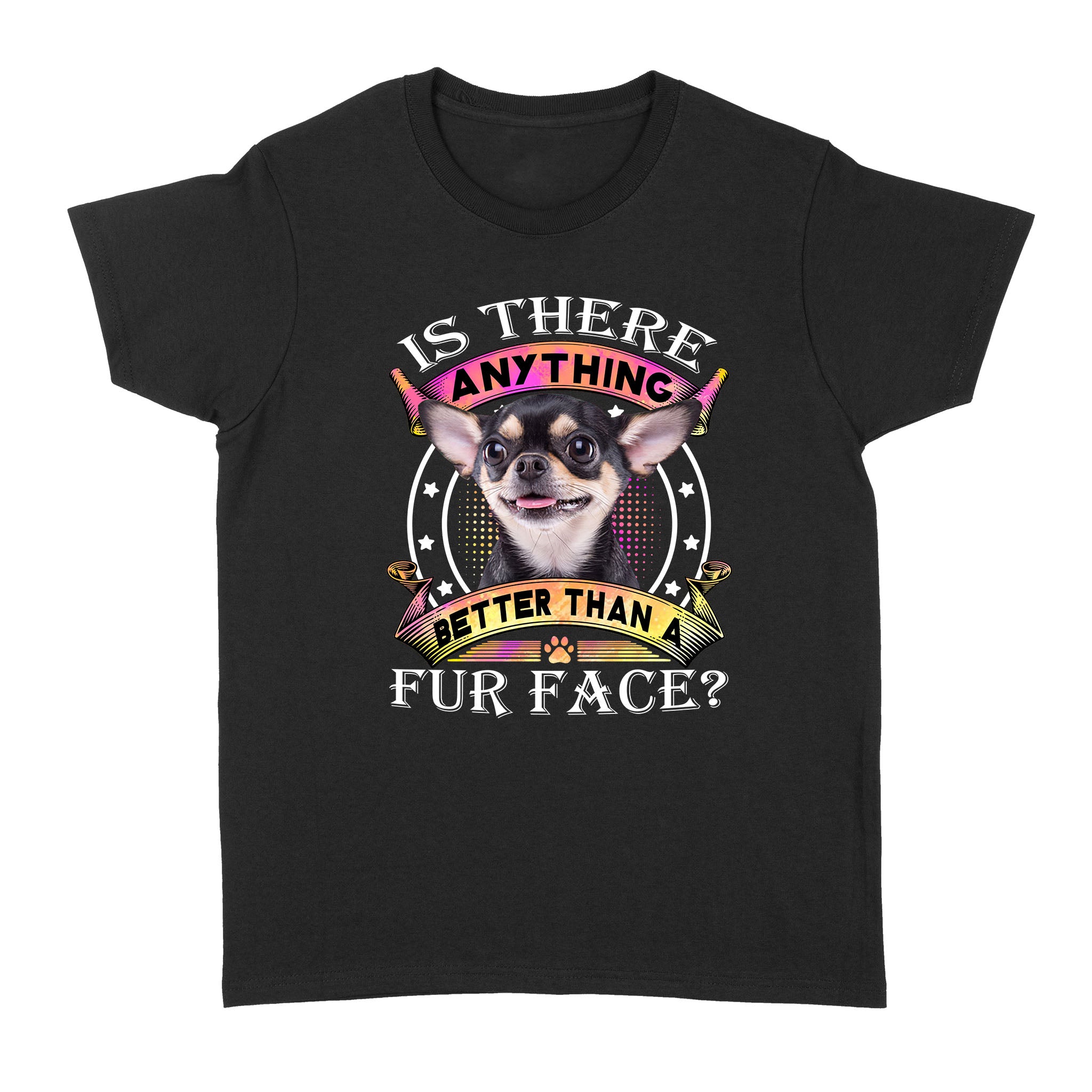 Chihuahua Is There Anything Better Than A Fur Face – Standard Women’s T-shirt