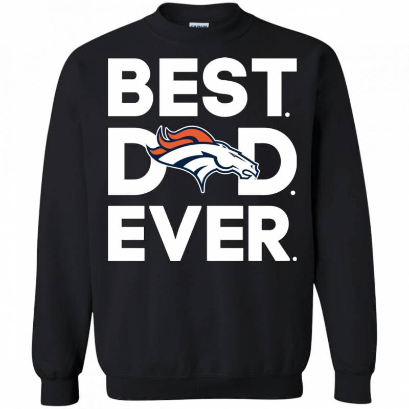 Denver Broncos Best Dad Ever T shirt Long Sleeve Sweatshirt Hoodie