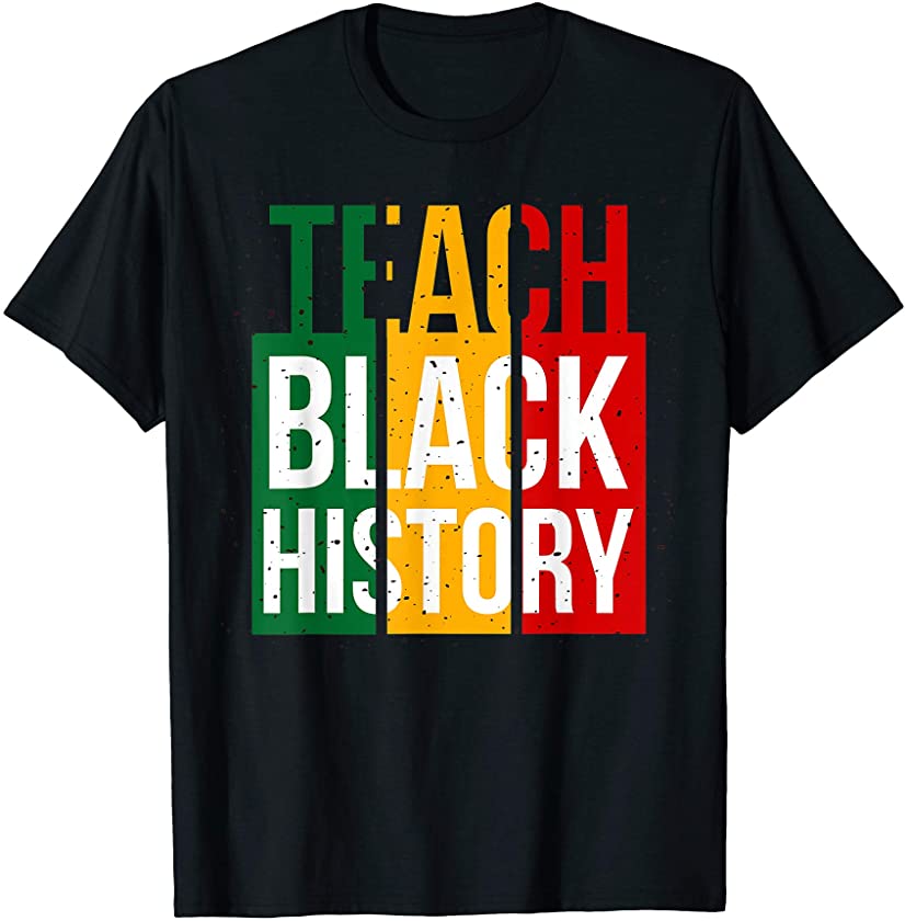 Teach Black History African American Black Pride Juneteenth T-Shirt