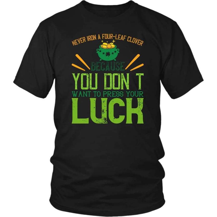 Never iron a four-leaf clover, because you don’t want to press your luck t-shirt