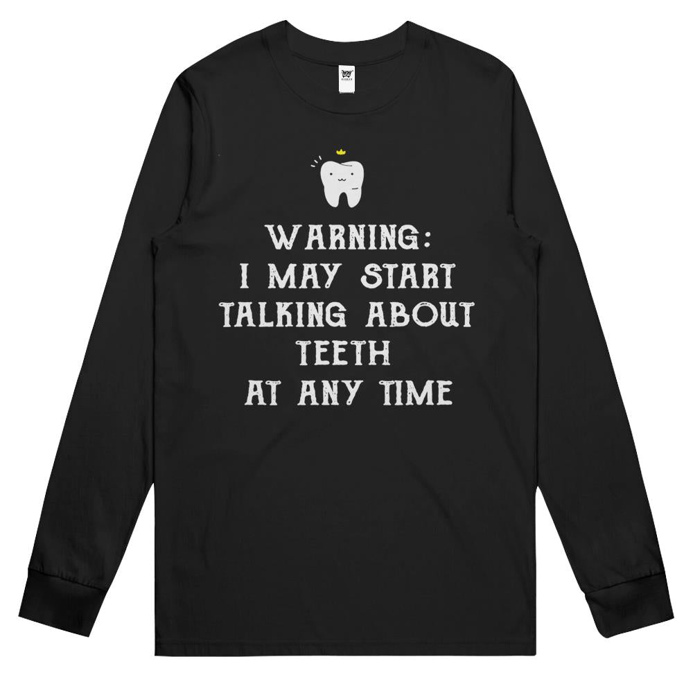 Warning I May Start Talking About Teeth At Any Time Long Sleeve T Shirts