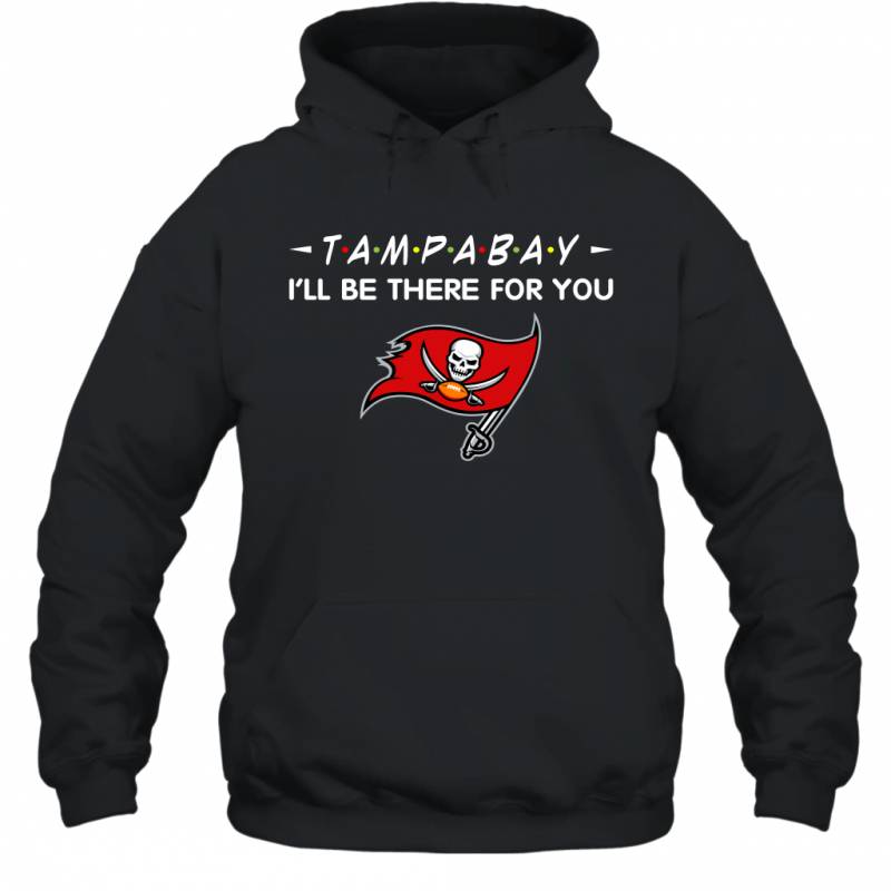 Buccaneer I’ll Be There For You Tampa Bay Buccaneers T Shirt Hoodie