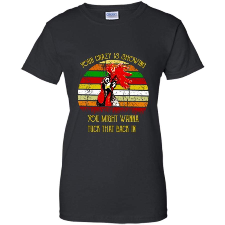 Your Crazy Is Showing You Might Wanna Tuck That Back In, Chicken Vintage Classic Retro Design – Gildan Women Shirt