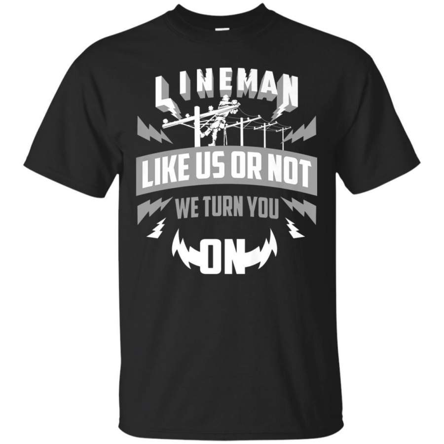 AGR Lineman Like Us Or Not We Turn You On For Linemen Tshirt Jaq T-shirt