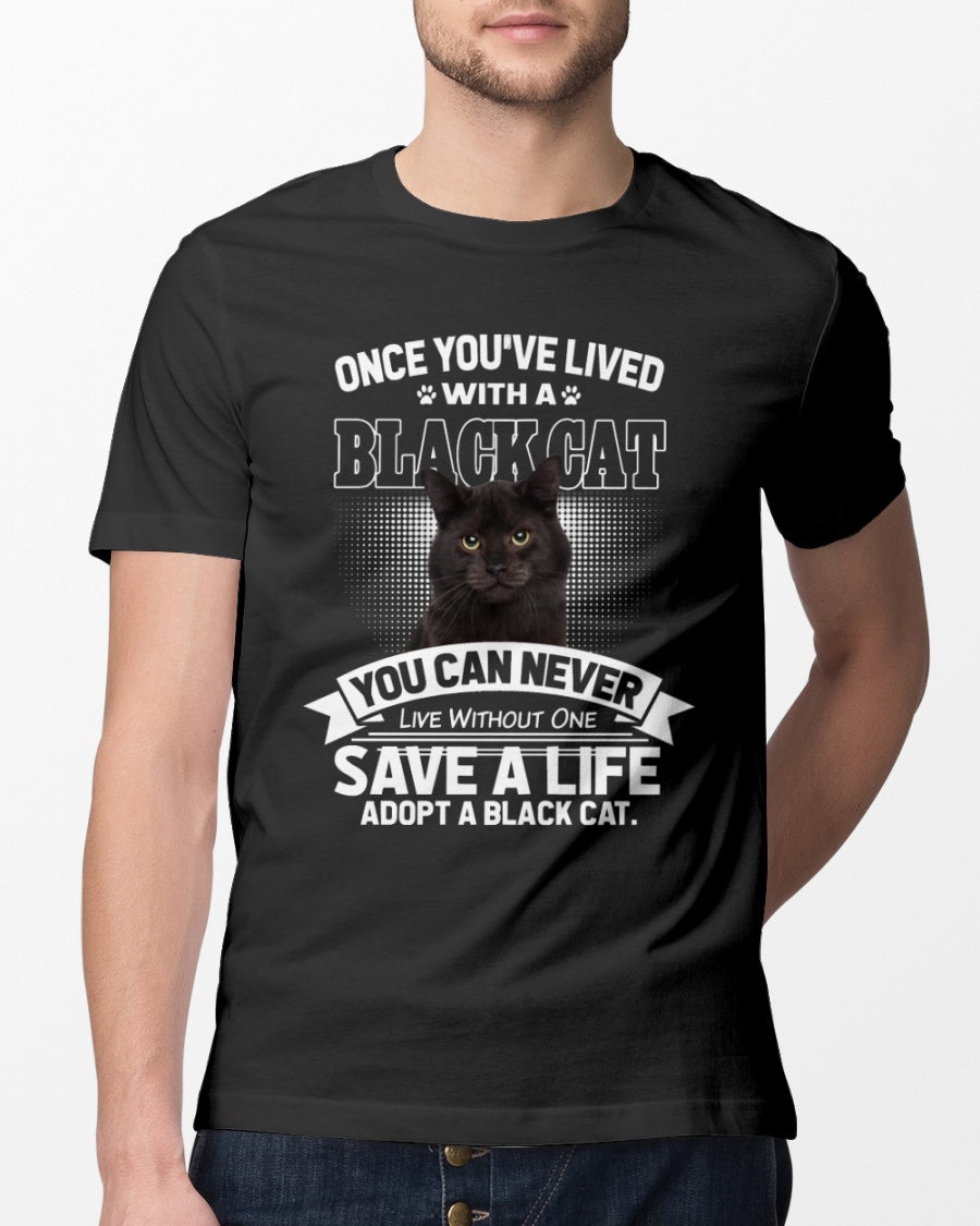 Once You’ve Lived With A Black Cat You Can Never Live Without One Save A Life Adopt A Black Cat Gift Standard/Premium T-Shirt