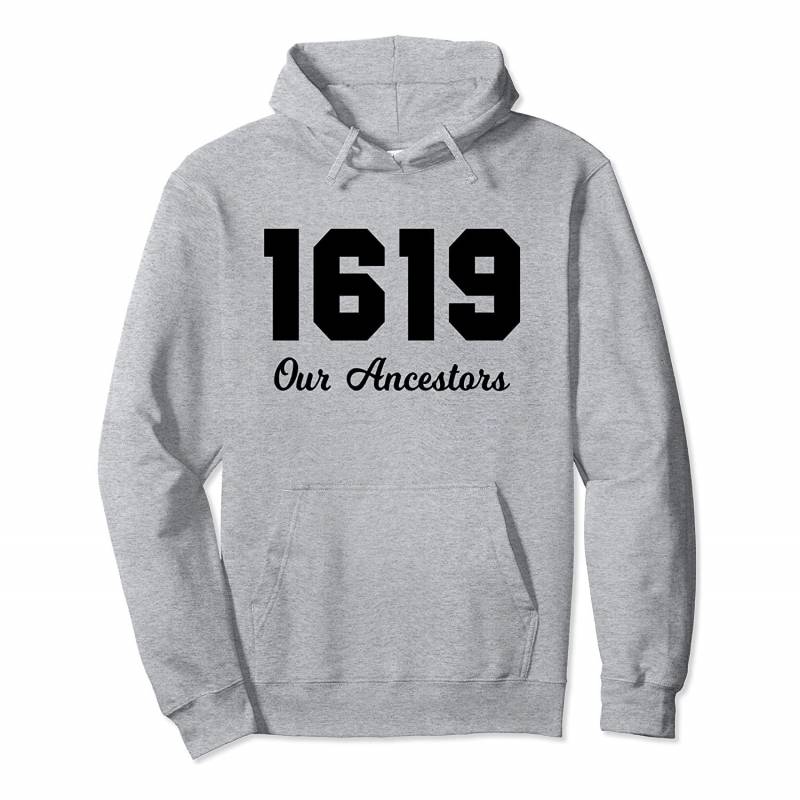 The 1619 Project Our Ancestors Black History Month Saying Pullover Hoodie, T-Shirt, Sweatshirt, Tank Top, Racerback, Dolman