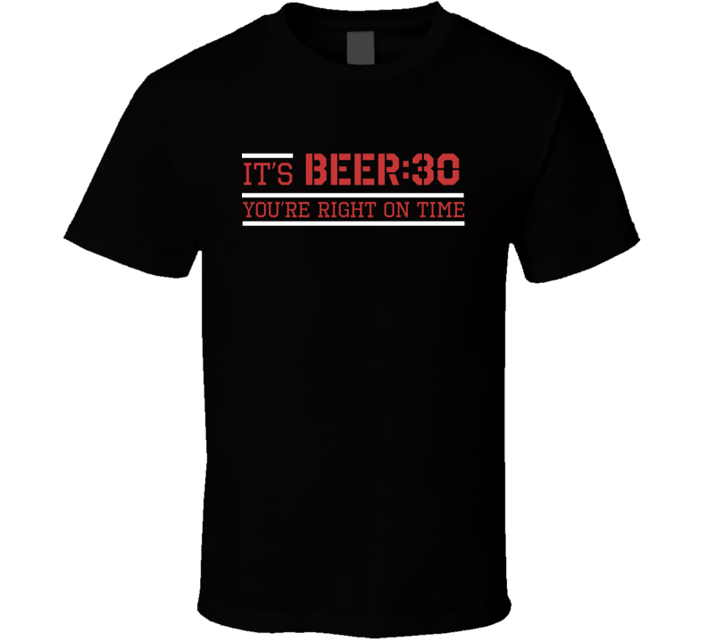 Its Beer Thirty You Re Right On Time Happy Hour Shirt