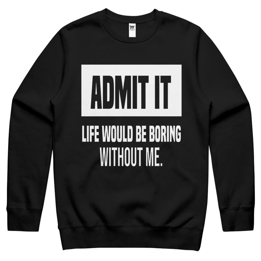 Admit It Life Would Be Boring Without Me (18) Crewneck Sweatshirt