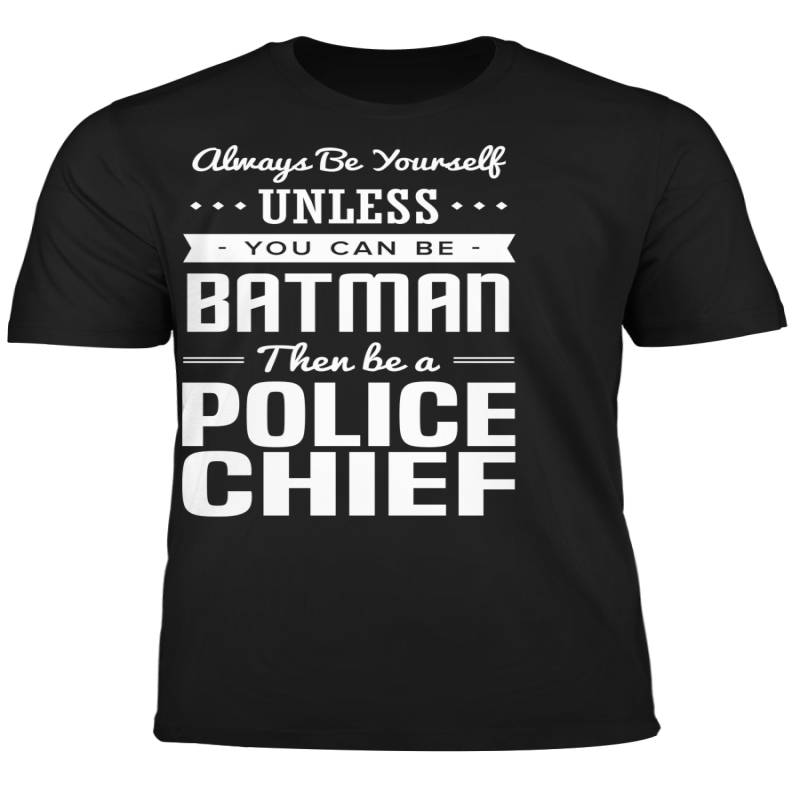 You Can Be A Batman Then Be A Police Chief Tshirt