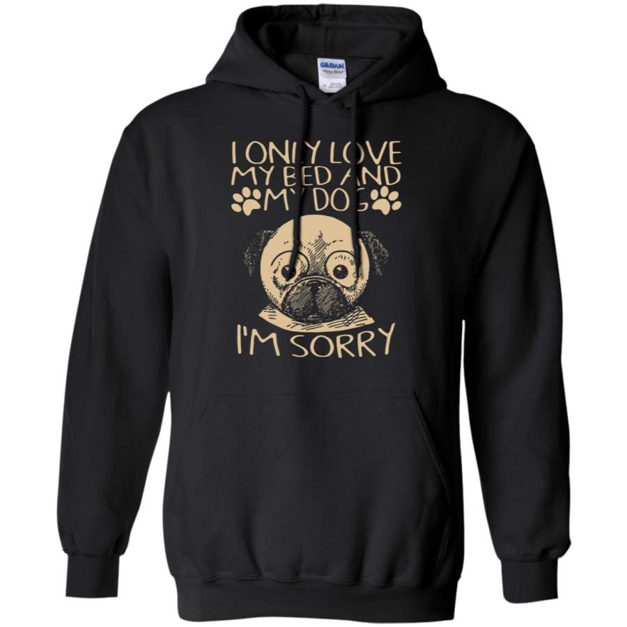 AGR I Only Love My Bed And My Dog I’m Sorry Pug Hoodie