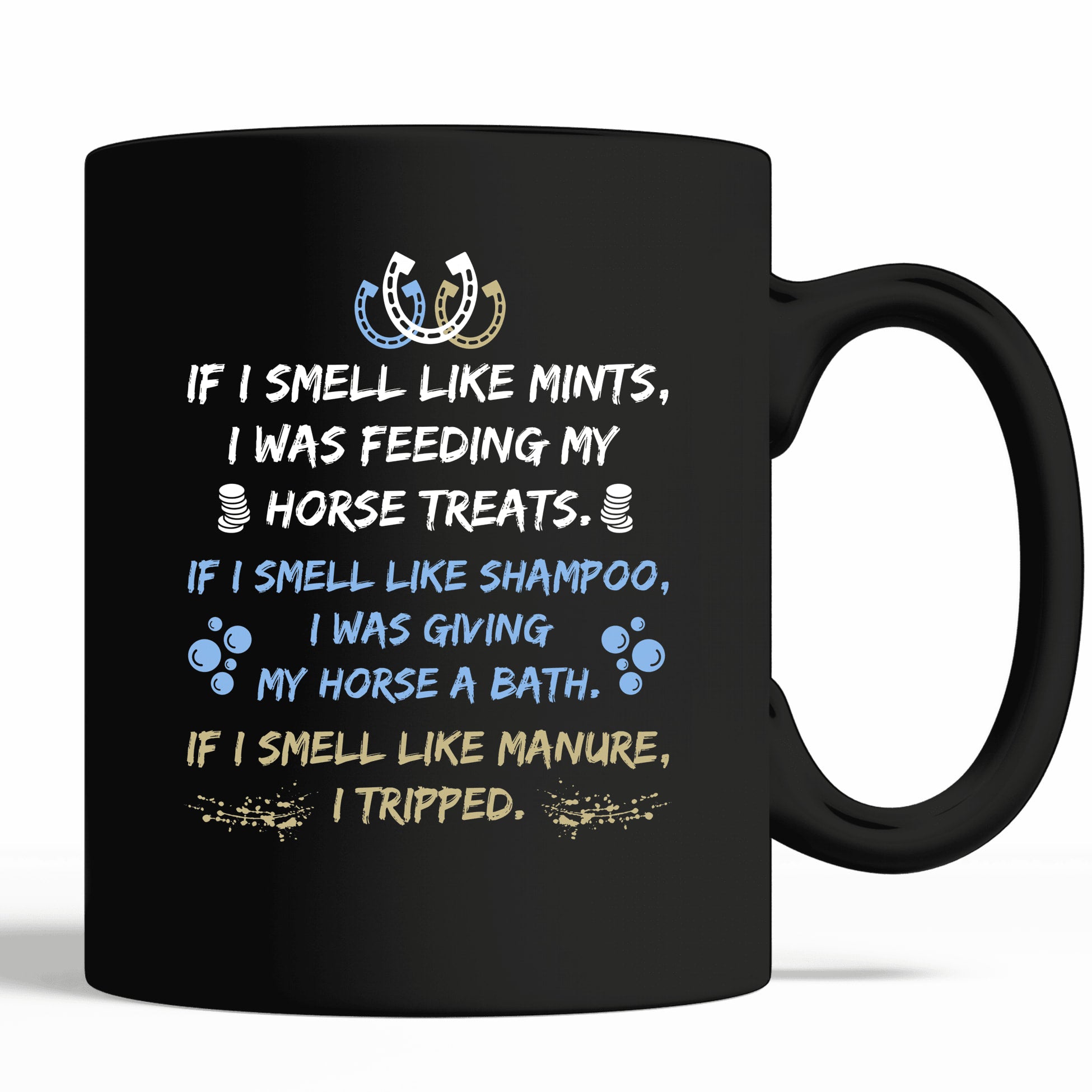 If I Smell Like Mints I Was Feeding My Horse Treats If I Smell Like Shampoo I Was Giving My Horse A Bath If I Smell Like  Manure I Tripped For Horse Lovers & Riders Black Mug