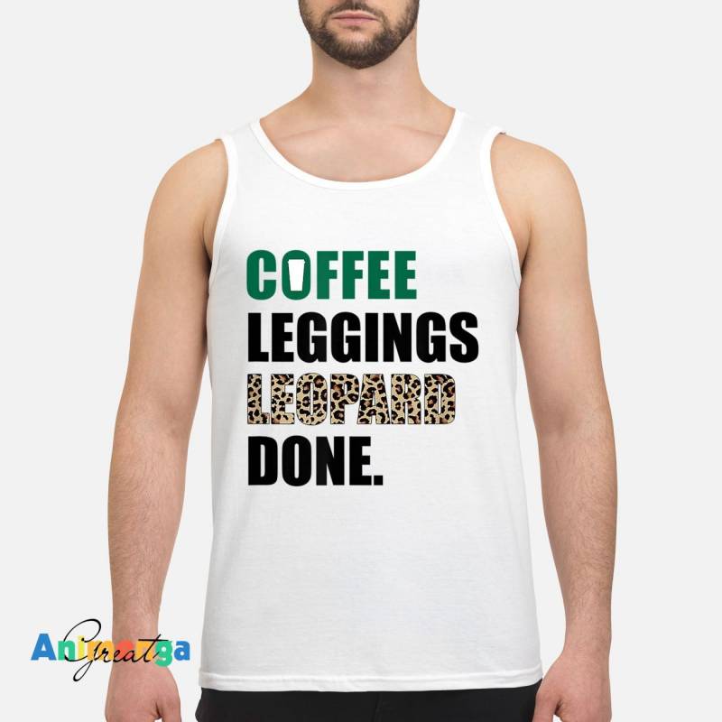 Coffee Leggings Leopard Done Mom Sayings Animal Print T-Shirt hoodie, sweater, long sleeve Men’s Tank Top