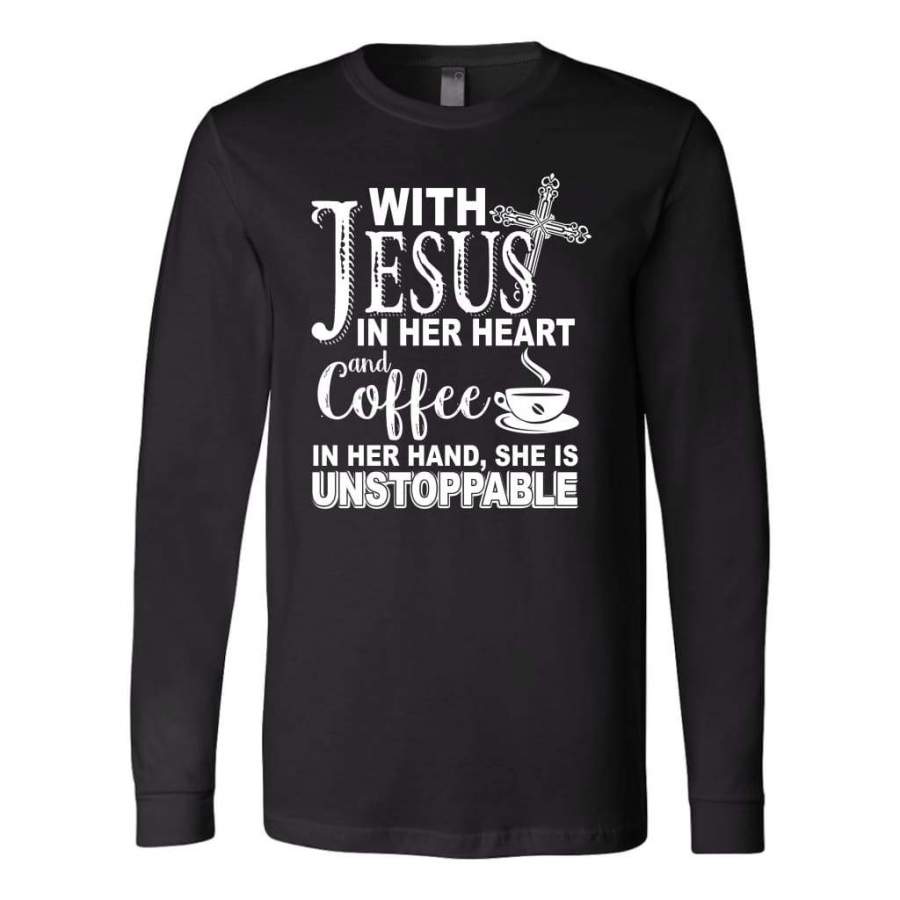 Jesus in her heart and coffee in her hand she is unstoppable long sleeve t-shirt