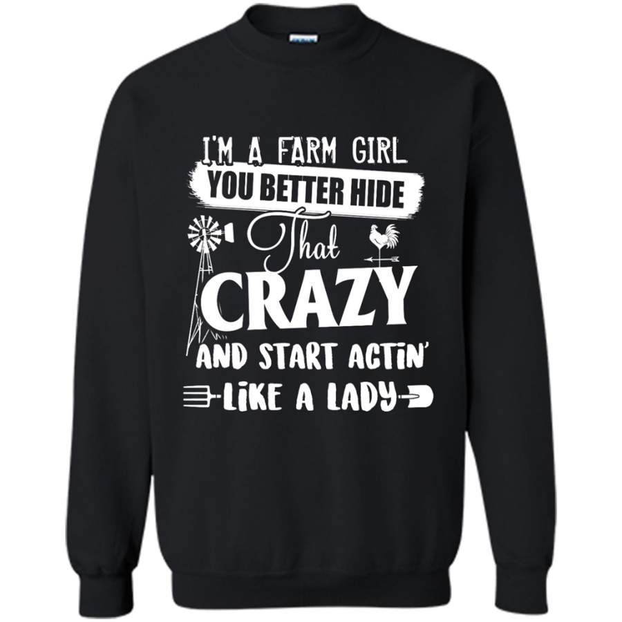 I’m A Farm Girl You Better Hide That Crazy And Start Actin Like A Lady – Gildan Crewneck Sweatshirt