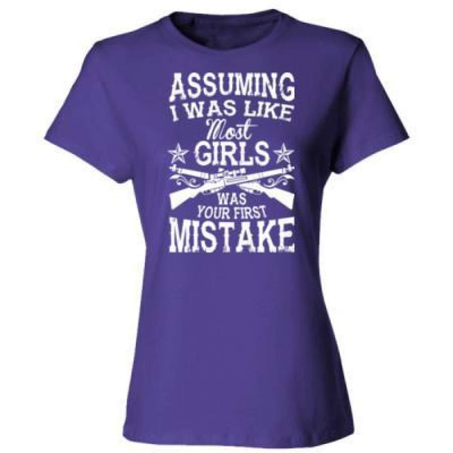 AGR Assuming I Was Like Most Girls Was Your First Mistake – Ladies’ Cotton T-Shirt