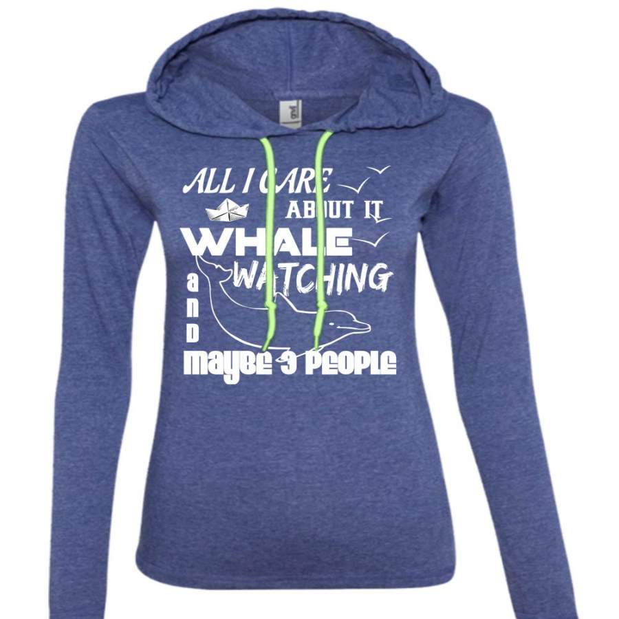 All I Care About It Whale Watching T Shirt, Maybe 3 People T Shirt (Anvil Ladies Ringspun Hooded)