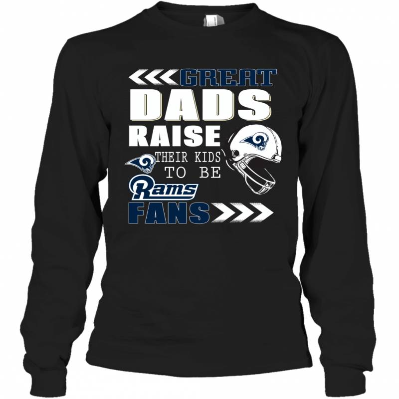 Great Dads Raise Their Kids To Be Los Angeles Rams Fans Fathers Day Gift Long Sleeve T-Shirt