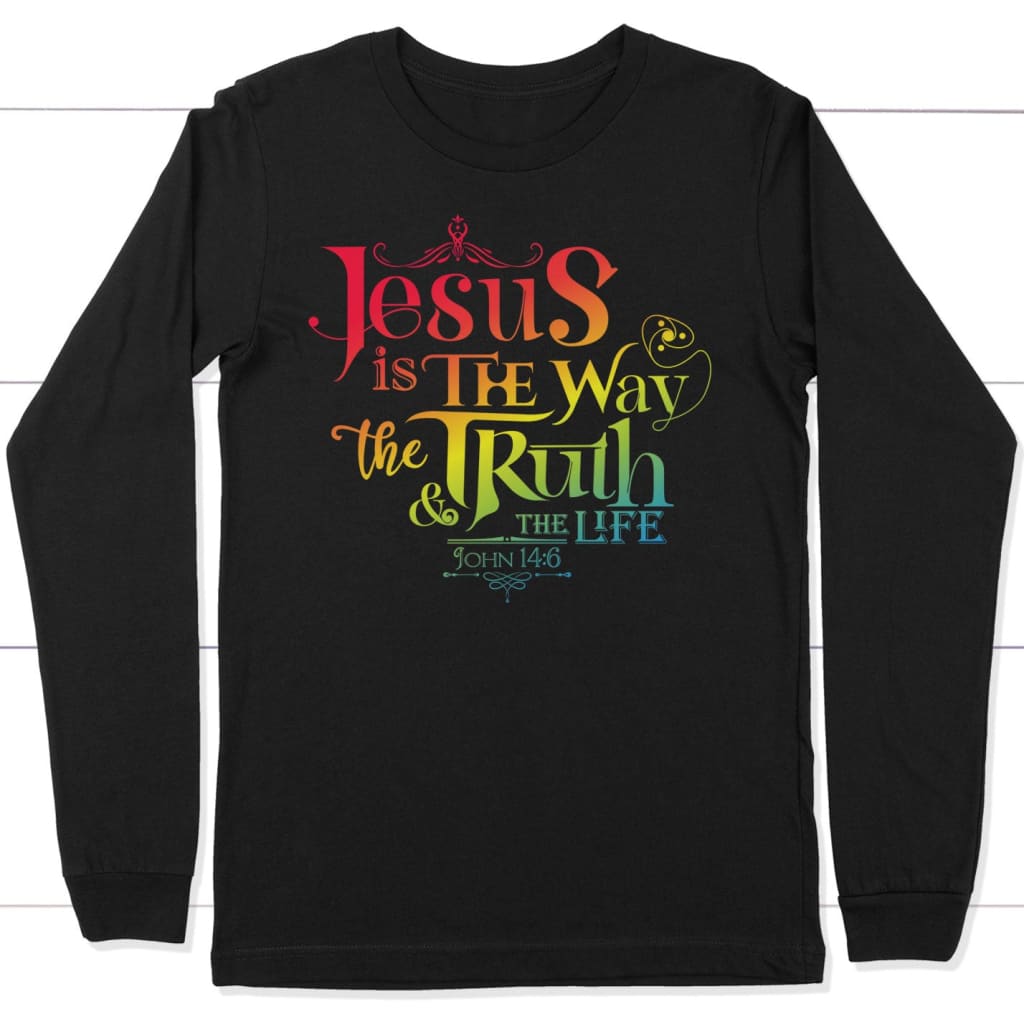 Jesus Is The Way The Truth And The Life John 14:6 Long Sleeve Shirt